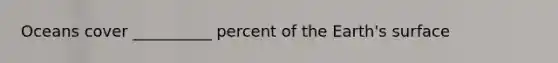 Oceans cover __________ percent of the Earth's surface