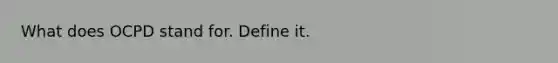 What does OCPD stand for. Define it.