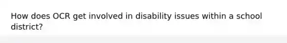 How does OCR get involved in disability issues within a school district?