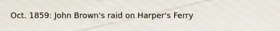 Oct. 1859: John Brown's raid on Harper's Ferry