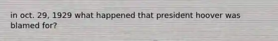 in oct. 29, 1929 what happened that president hoover was blamed for?