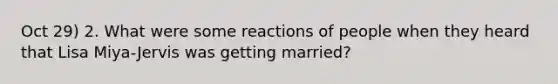 Oct 29) 2. What were some reactions of people when they heard that Lisa Miya-Jervis was getting married?