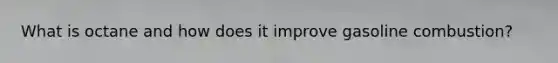 What is octane and how does it improve gasoline combustion?