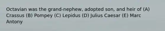 Octavian was the grand-nephew, adopted son, and heir of (A) Crassus (B) Pompey (C) Lepidus (D) Julius Caesar (E) Marc Antony