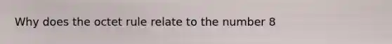 Why does the octet rule relate to the number 8