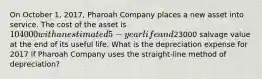 On October 1, 2017, Pharoah Company places a new asset into service. The cost of the asset is 104000 with an estimated 5-year life and23000 salvage value at the end of its useful life. What is the depreciation expense for 2017 if Pharoah Company uses the straight-line method of depreciation?