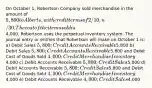 On October 1, Robertson Company sold merchandise in the amount of 5,800 to Alberts, with credit terms of 2/10, n/30. The cost of the items sold is4,000. Robertson uses the perpetual inventory system. The journal entry or entries that Robertson will make on October 1 is: a) Debit Sales 5,800; Credit Accounts Receivable5,800 b) Debit Sales 5,800; Credit Accounts Receivable5,800 and Debit Cost of Goods Sold 4,000; Credit Merchandise Inventory4,000 c) Debit Accounts Receivable 5,800; Credit Sales5,800 d) Debit Accounts Receivable 5,800; Credit Sales5,800 and Debit Cost of Goods Sold 4,000; Credit Merchandise Inventory4,000 e) Debit Accounts Receivable 4,000; Credit Sales4,000