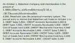 On October 1, Robertson Company sold merchandise in the amount of 5,800 to Alberts, with credit terms of 2/10, n/30. The cost of the items sold is4,000. Robertson uses the perpetual inventory system. The journal entry or entries that Robertson will make on October 1 is: A. DEBIT Sales 5,800 ; CREDIT Accounts Receivable 5,800 B. DEBIT Sales 5,800, CREDIT Accounts Receivable 5,800 ; DEBIT Cost of Goods Sold 4,000, CREDIT Merchandise Inventory 4,000 C. DEBIT Accounts Receivable 5,800 ; CREDIT Sales 5,800 D. DEBIT Accounts Receivable 5,800, CREDIT Sales 5,800 ; DEBIT Cost of Goods Sold 4,000, CREDIT Merchandise Inventory 4,000 E. DEBIT Accounts Receivable 4,000 ; CREDIT Sales 4,000