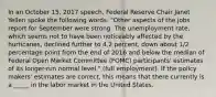 In an October 15, 2017 speech, Federal Reserve Chair Janet Yellen spoke the following words. "Other aspects of the jobs report for September were strong. The unemployment rate, which seems not to have been noticeably affected by the hurricanes, declined further to 4.2 percent, down about 1/2 percentage point from the end of 2016 and below the median of Federal Open Market Committee (FOMC) participants' estimates of its longer-run normal level." (full employment). If the policy makers' estimates are correct, this means that there currently is a _____ in the labor market in the United States.