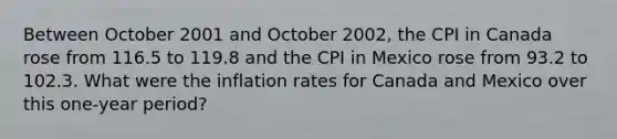 Between October 2001 and October 2002, the CPI in Canada rose from 116.5 to 119.8 and the CPI in Mexico rose from 93.2 to 102.3. What were the inflation rates for Canada and Mexico over this one-year period?