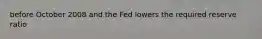 before October 2008 and the Fed lowers the required reserve ratio