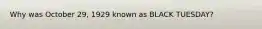 Why was October 29, 1929 known as BLACK TUESDAY?