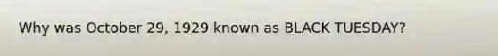 Why was October 29, 1929 known as BLACK TUESDAY?