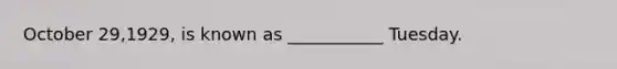 October 29,1929, is known as ___________ Tuesday.
