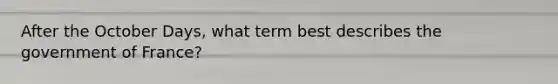 After the October Days, what term best describes the government of France?