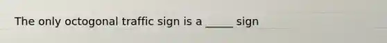 The only octogonal traffic sign is a _____ sign