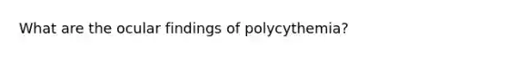 What are the ocular findings of polycythemia?