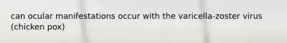 can ocular manifestations occur with the varicella-zoster virus (chicken pox)