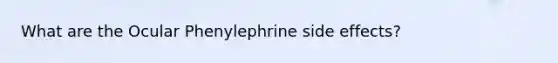 What are the Ocular Phenylephrine side effects?