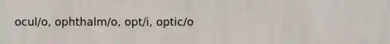 ocul/o, ophthalm/o, opt/i, optic/o