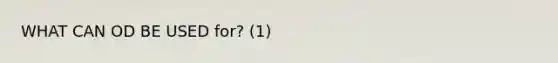 WHAT CAN OD BE USED for? (1)
