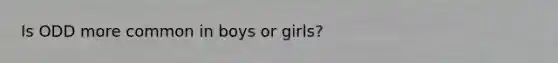 Is ODD more common in boys or girls?