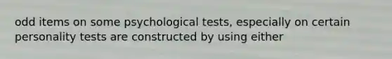 odd items on some psychological tests, especially on certain personality tests are constructed by using either