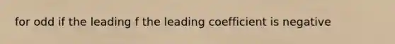 for odd if the leading f the leading coefficient is negative