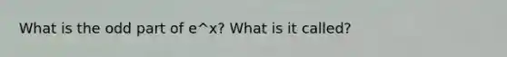 What is the odd part of e^x? What is it called?