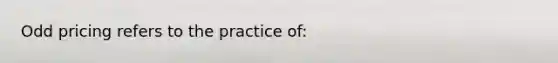 Odd pricing refers to the practice of: