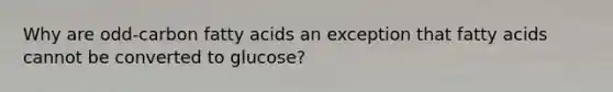 Why are odd-carbon fatty acids an exception that fatty acids cannot be converted to glucose?