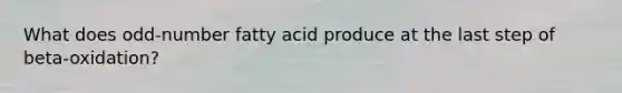 What does odd-number fatty acid produce at the last step of beta-oxidation?