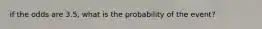 if the odds are 3.5, what is the probability of the event?