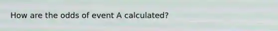 How are the odds of event A calculated?