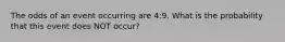 The odds of an event occurring are 4:9. What is the probability that this event does NOT occur?