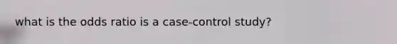 what is the odds ratio is a case-control study?