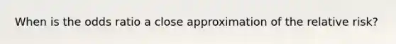 When is the odds ratio a close approximation of the relative risk?