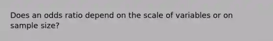 Does an odds ratio depend on the scale of variables or on sample size?