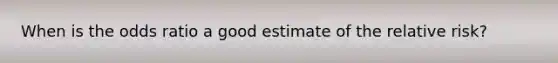 When is the odds ratio a good estimate of the relative risk?