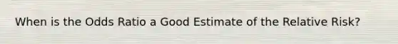 When is the Odds Ratio a Good Estimate of the Relative Risk?