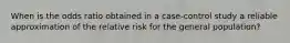 When is the odds ratio obtained in a case-control study a reliable approximation of the relative risk for the general population?