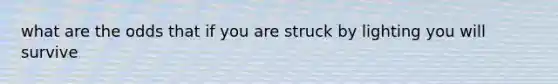 what are the odds that if you are struck by lighting you will survive