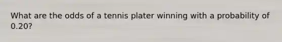 What are the odds of a tennis plater winning with a probability of 0.20?
