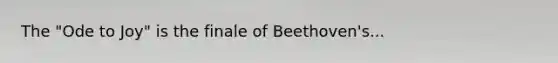 The "Ode to Joy" is the finale of Beethoven's...