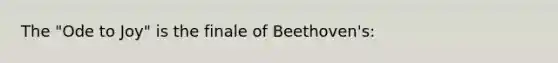 The "Ode to Joy" is the finale of Beethoven's: