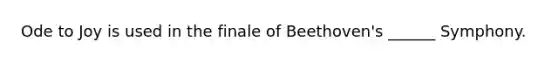 Ode to Joy is used in the finale of Beethoven's ______ Symphony.