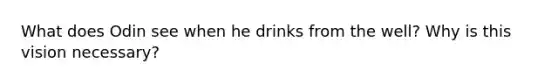 What does Odin see when he drinks from the well? Why is this vision necessary?