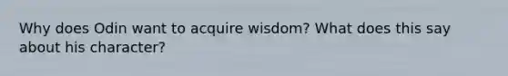 Why does Odin want to acquire wisdom? What does this say about his character?