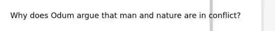 Why does Odum argue that man and nature are in conflict?