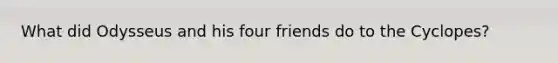 What did Odysseus and his four friends do to the Cyclopes?